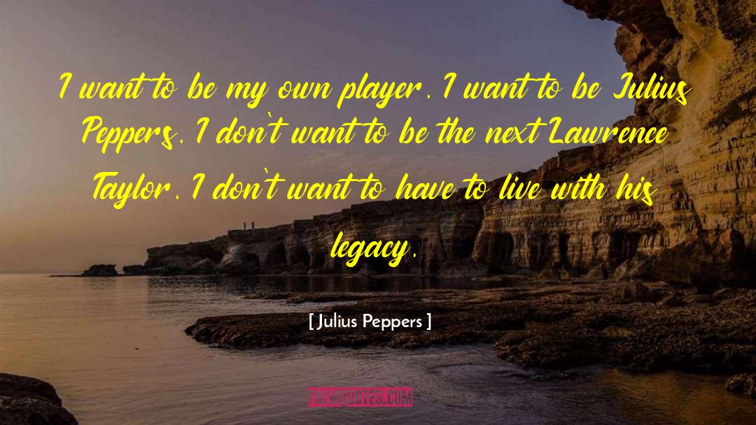 Julius Peppers Quotes: I want to be my