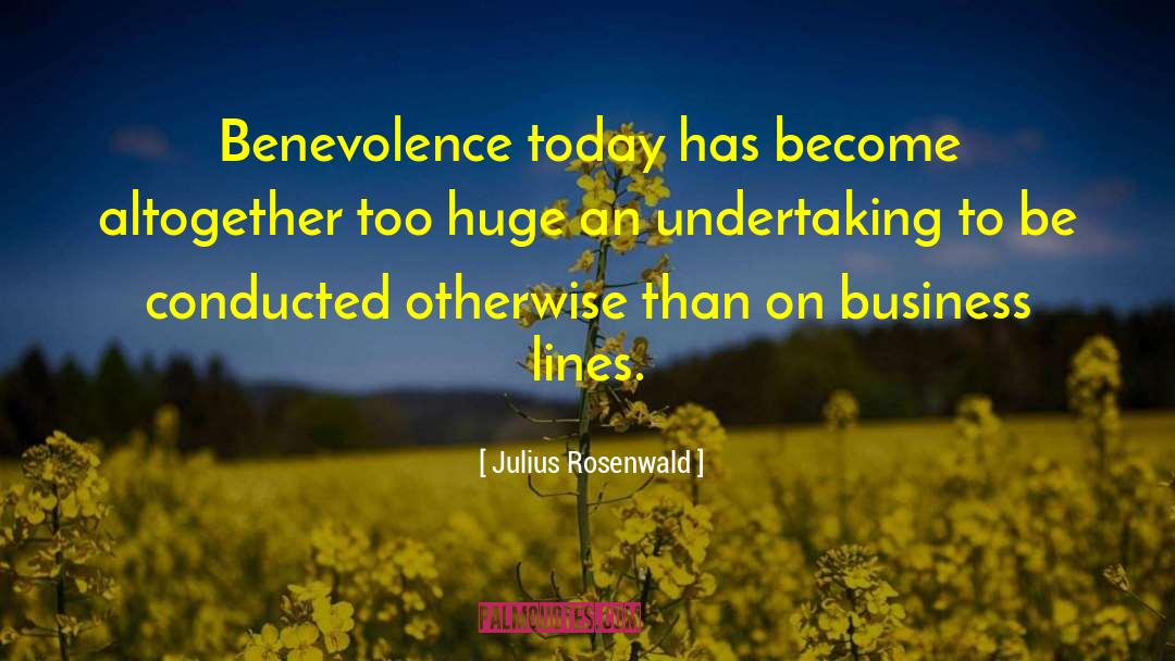 Julius Rosenwald Quotes: Benevolence today has become altogether