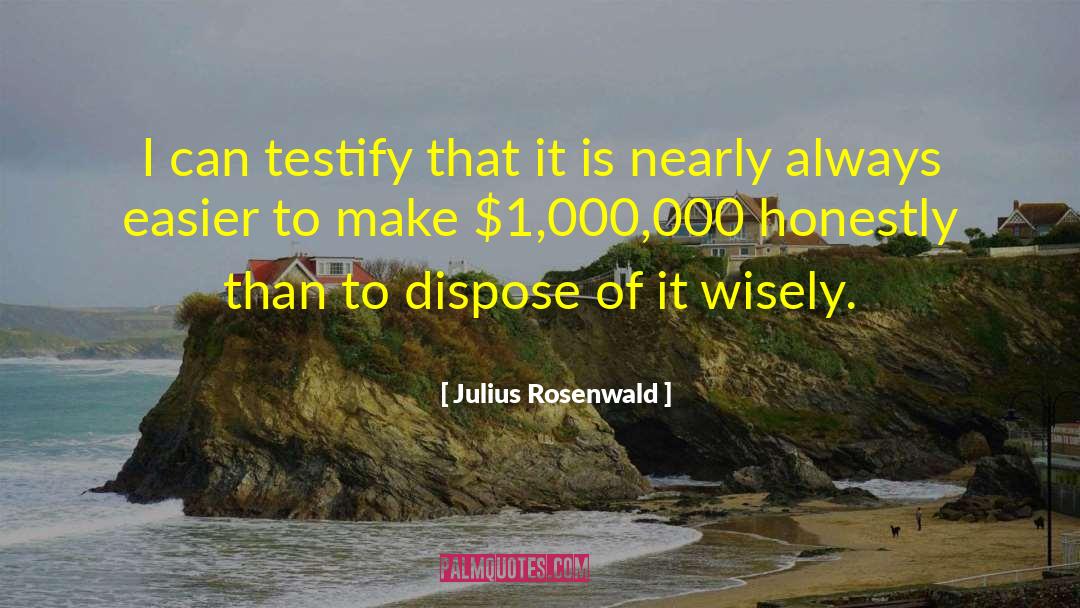 Julius Rosenwald Quotes: I can testify that it