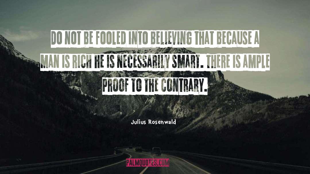 Julius Rosenwald Quotes: Do not be fooled into