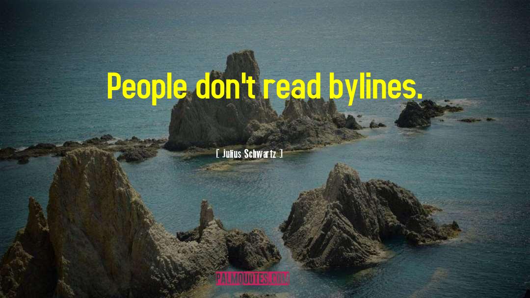 Julius Schwartz Quotes: People don't read bylines.