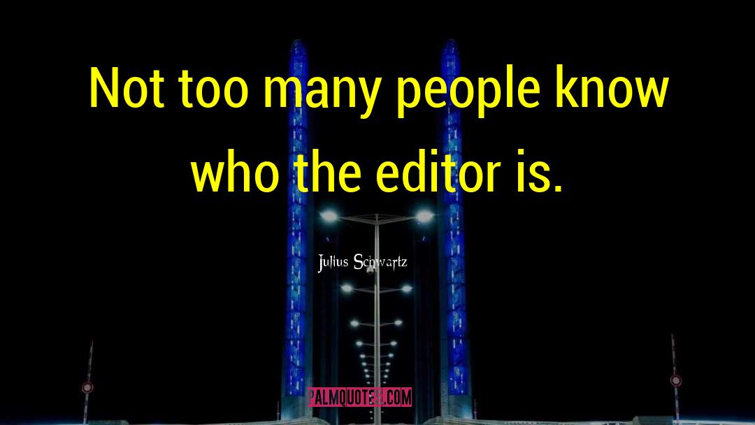 Julius Schwartz Quotes: Not too many people know