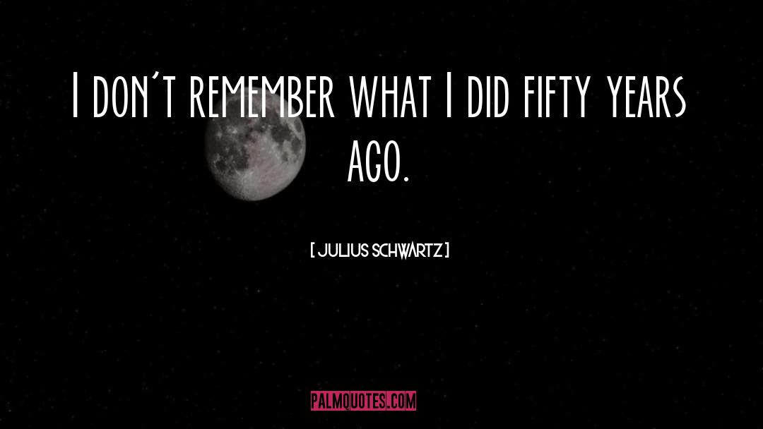 Julius Schwartz Quotes: I don't remember what I