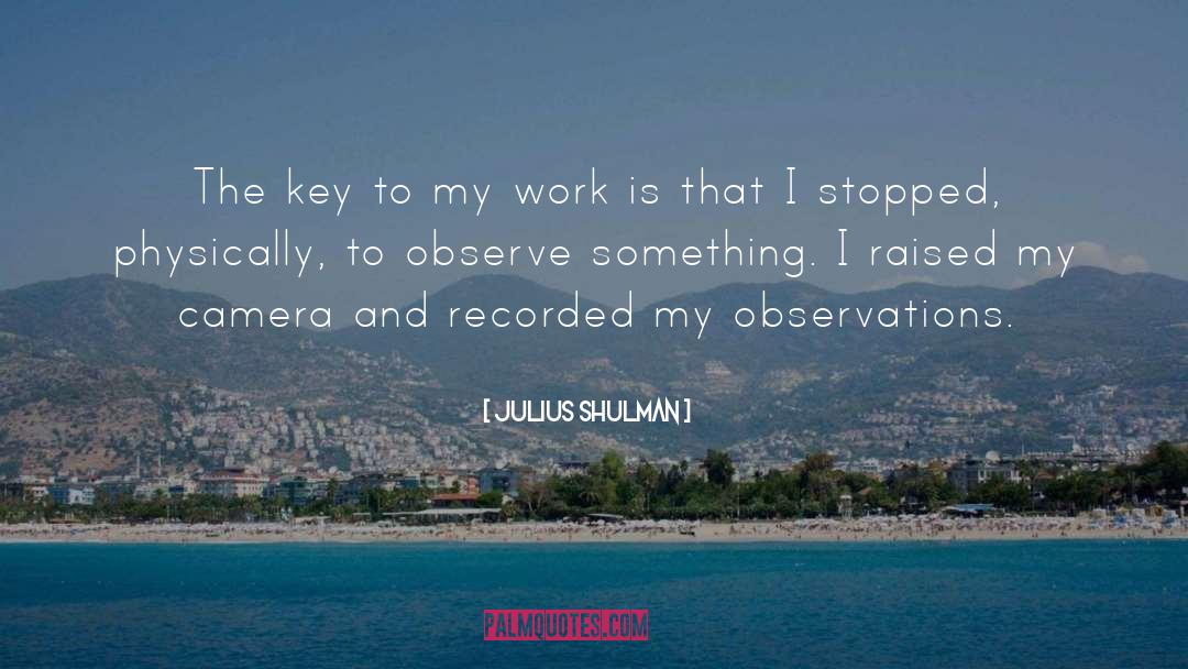 Julius Shulman Quotes: The key to my work