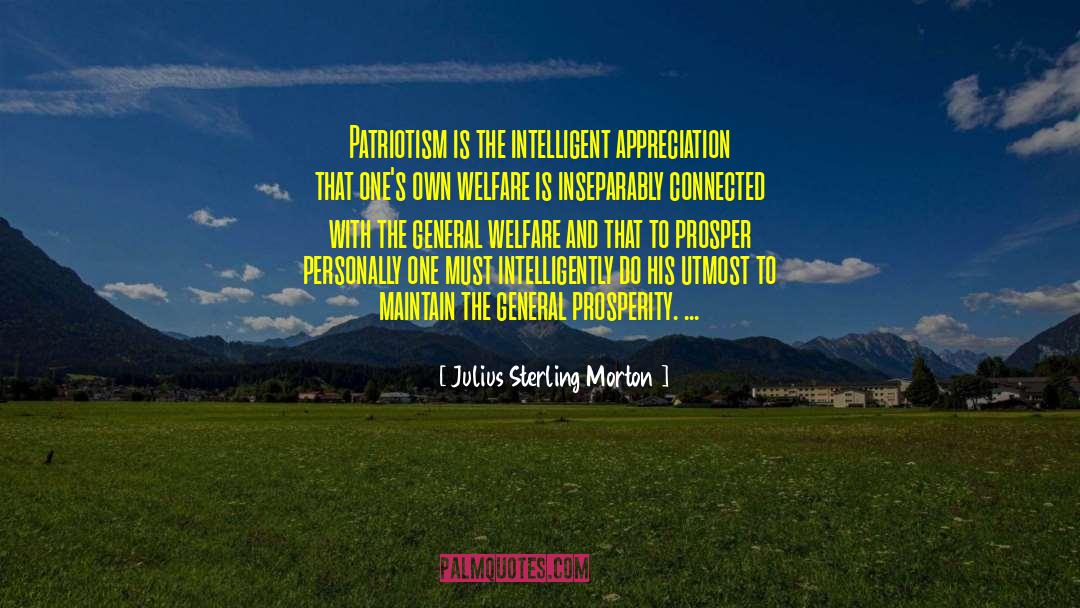 Julius Sterling Morton Quotes: Patriotism is the intelligent appreciation