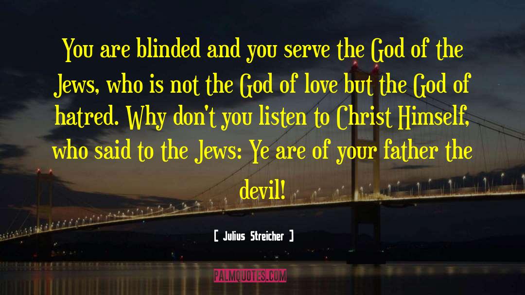 Julius Streicher Quotes: You are blinded and you