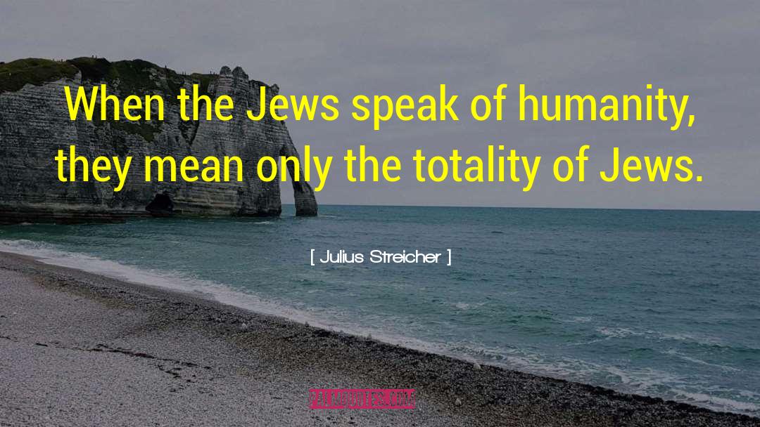 Julius Streicher Quotes: When the Jews speak of