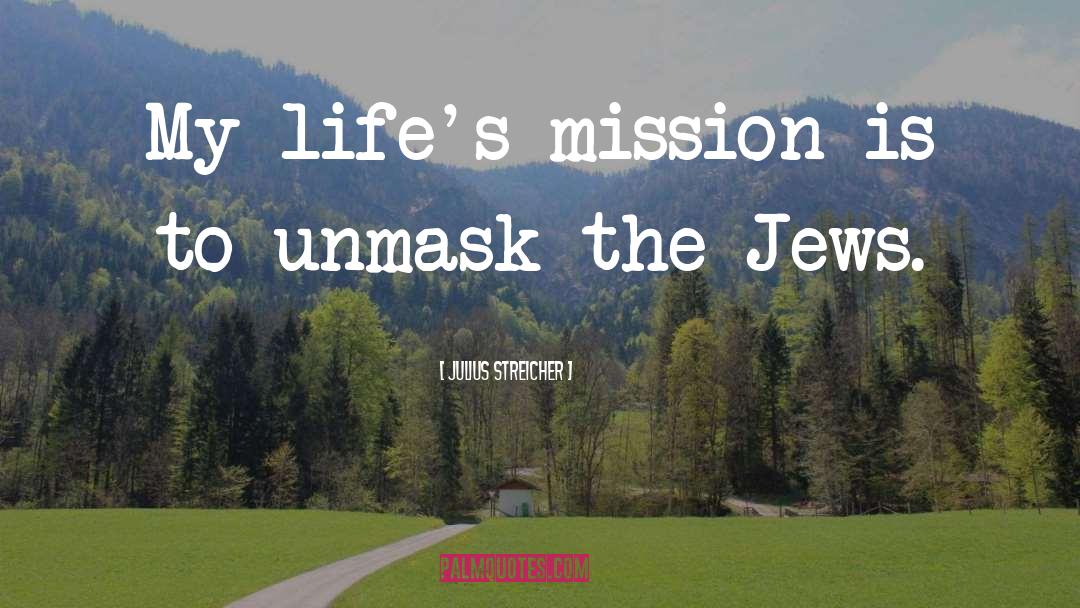 Julius Streicher Quotes: My life's mission is to