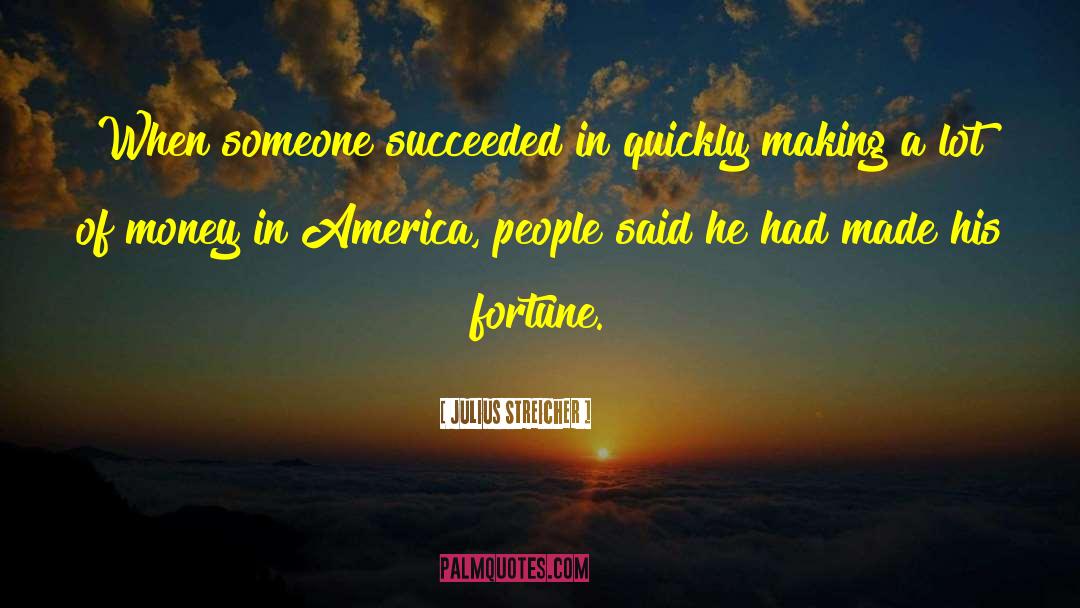 Julius Streicher Quotes: When someone succeeded in quickly