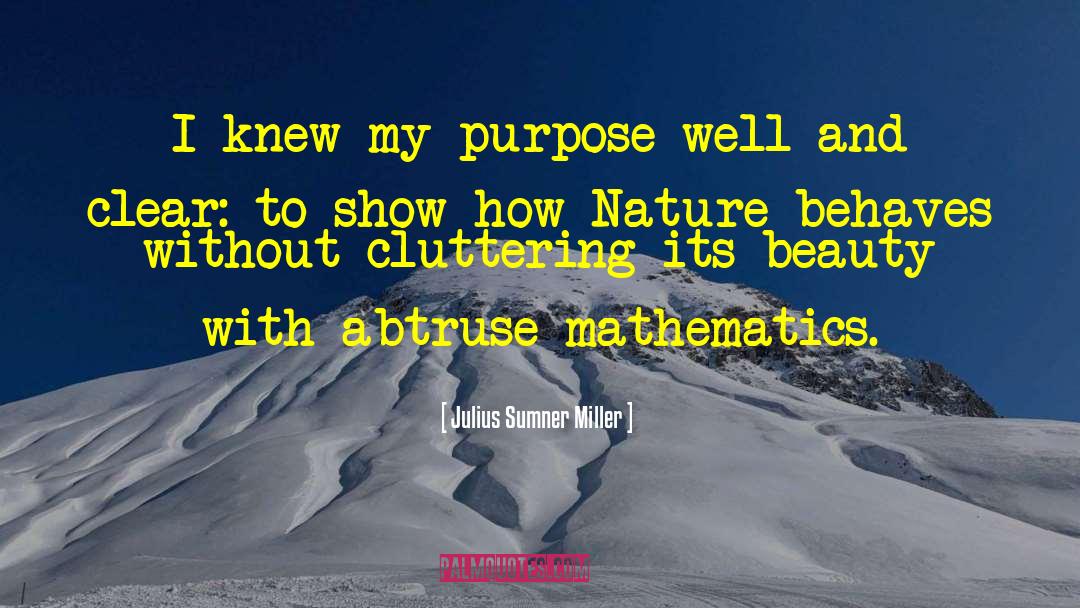 Julius Sumner Miller Quotes: I knew my purpose well