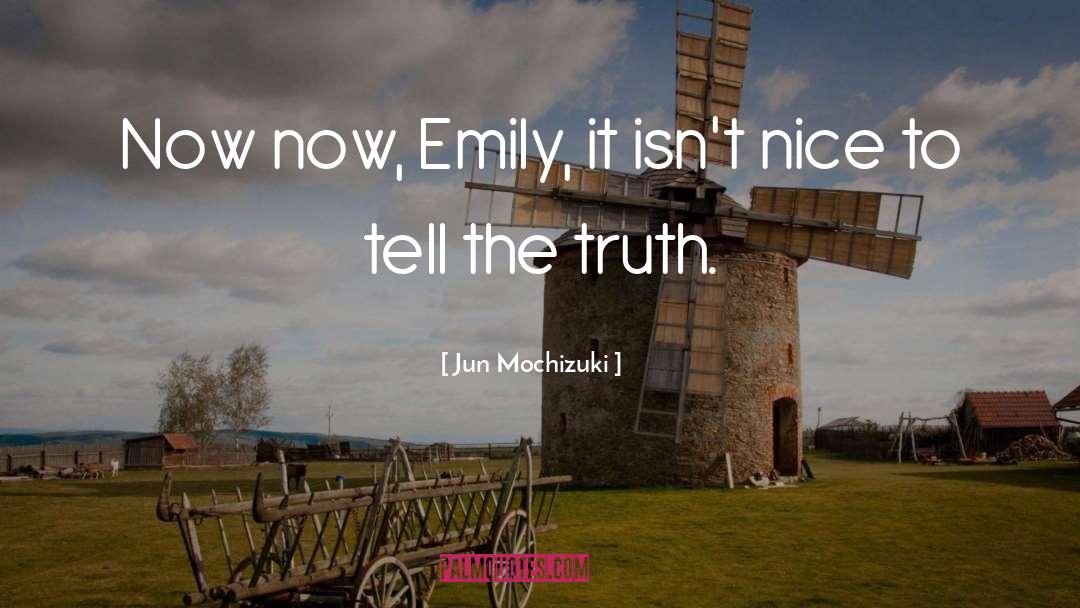 Jun Mochizuki Quotes: Now now, Emily, it isn't