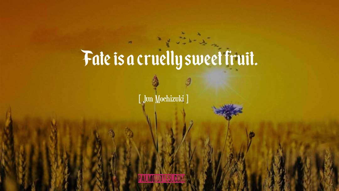 Jun Mochizuki Quotes: Fate is a cruelly sweet