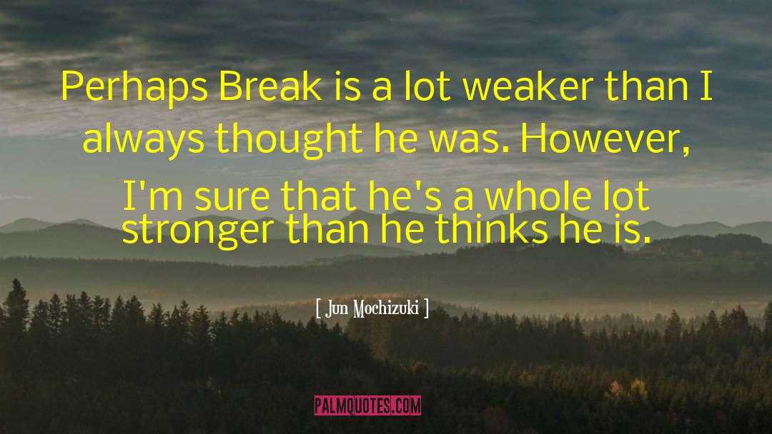 Jun Mochizuki Quotes: Perhaps Break is a lot