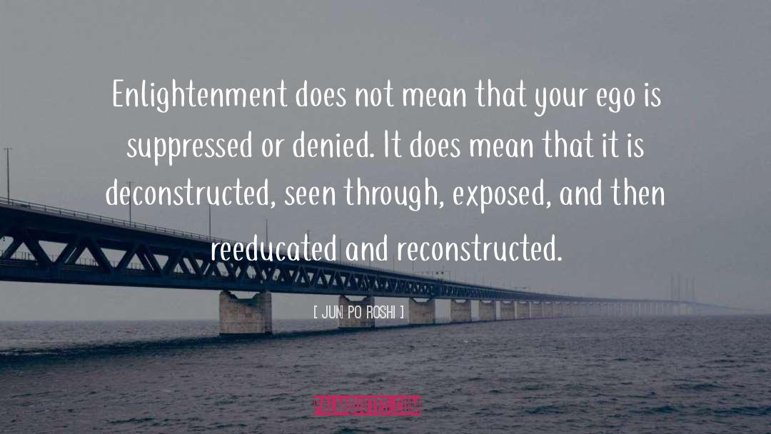 Jun Po Roshi Quotes: Enlightenment does not mean that