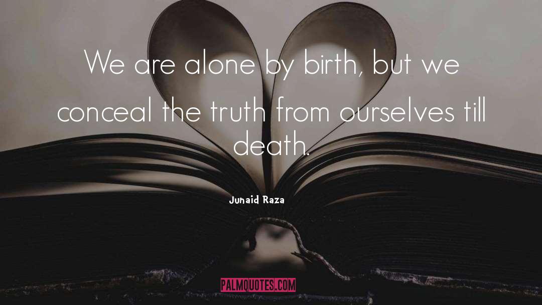 Junaid Raza Quotes: We are alone by birth,