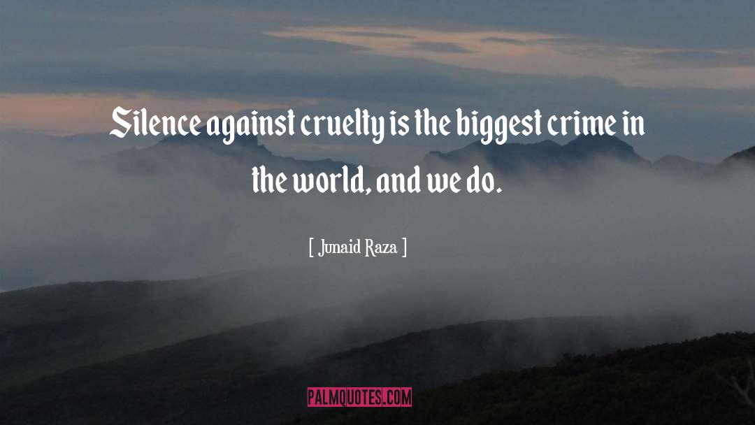 Junaid Raza Quotes: Silence against cruelty is the