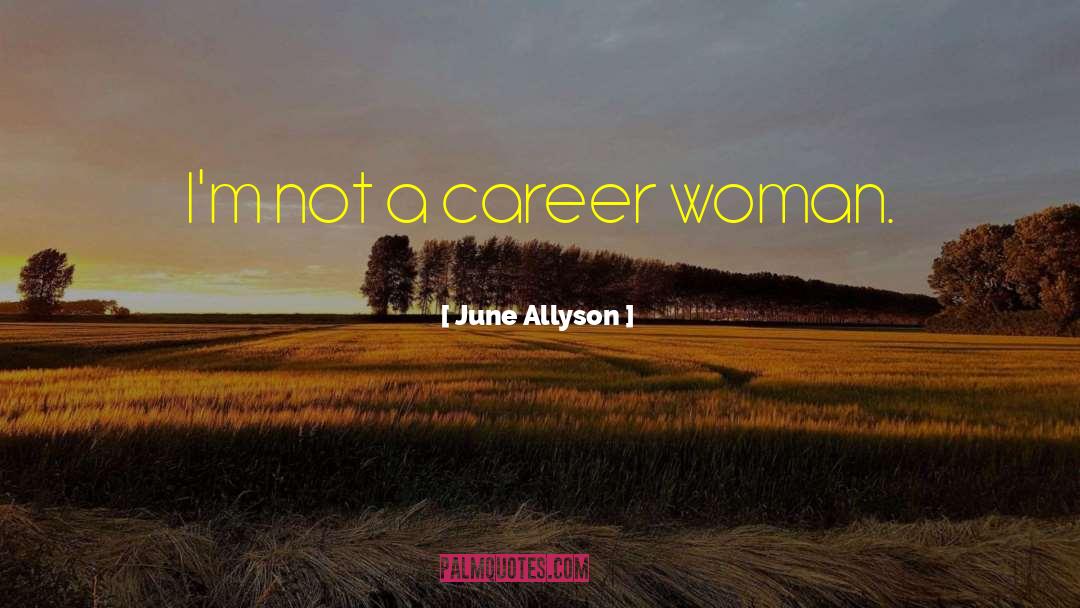 June Allyson Quotes: I'm not a career woman.