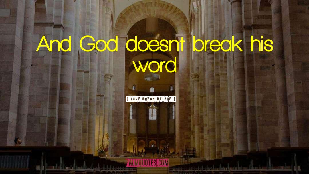 June Bryan Belfie Quotes: And God doesn't break his