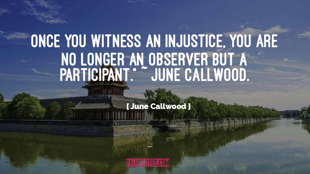 June Callwood Quotes: Once you witness an injustice,