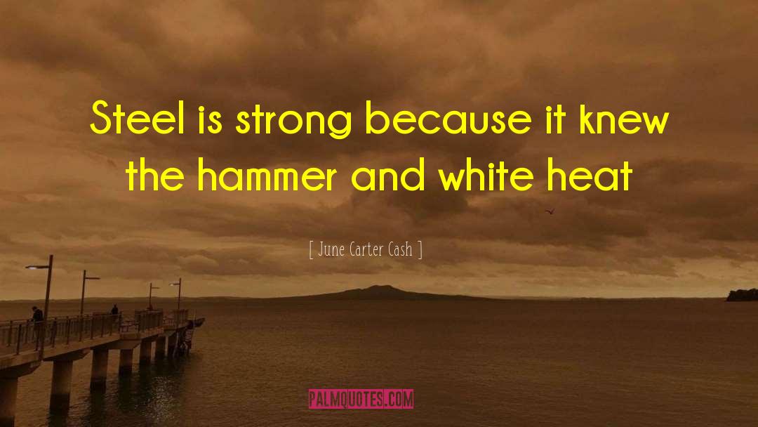 June Carter Cash Quotes: Steel is strong because it