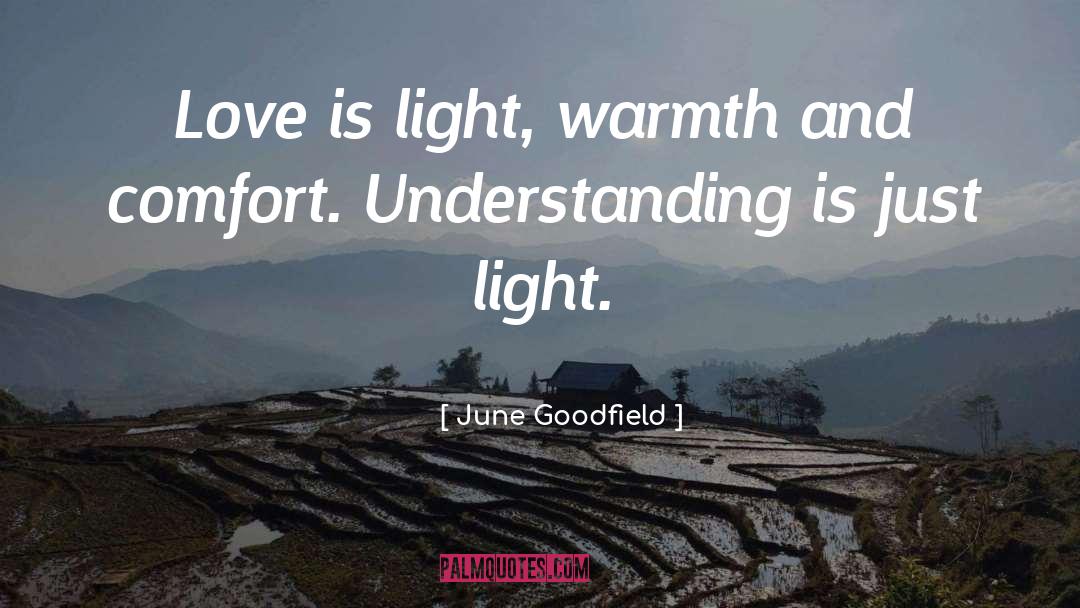June Goodfield Quotes: Love is light, warmth and
