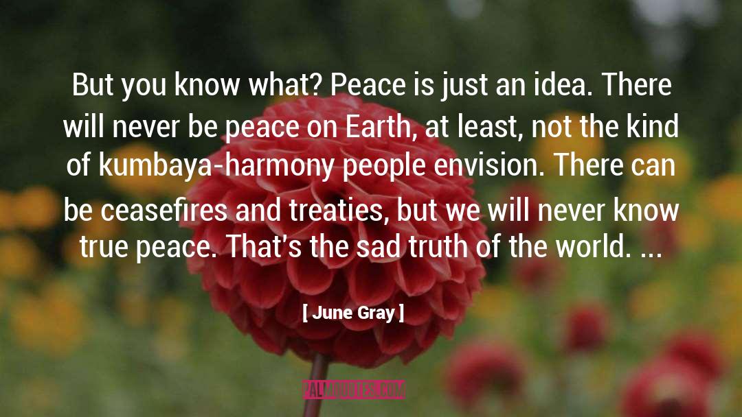 June Gray Quotes: But you know what? Peace