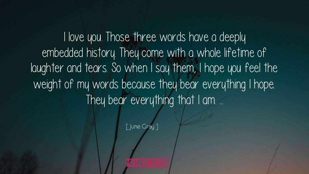 June Gray Quotes: I love you. Those three