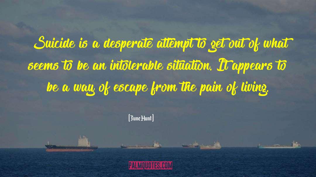 June Hunt Quotes: Suicide is a desperate attempt