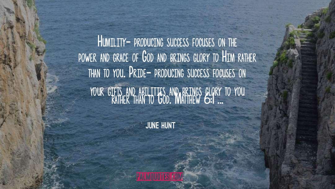 June Hunt Quotes: Humility- producing success focuses on