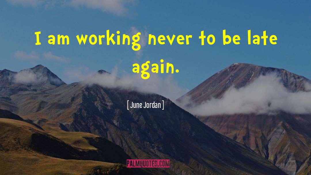 June Jordan Quotes: I am working never to