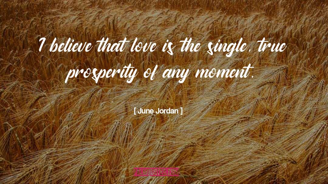 June Jordan Quotes: I believe that love is