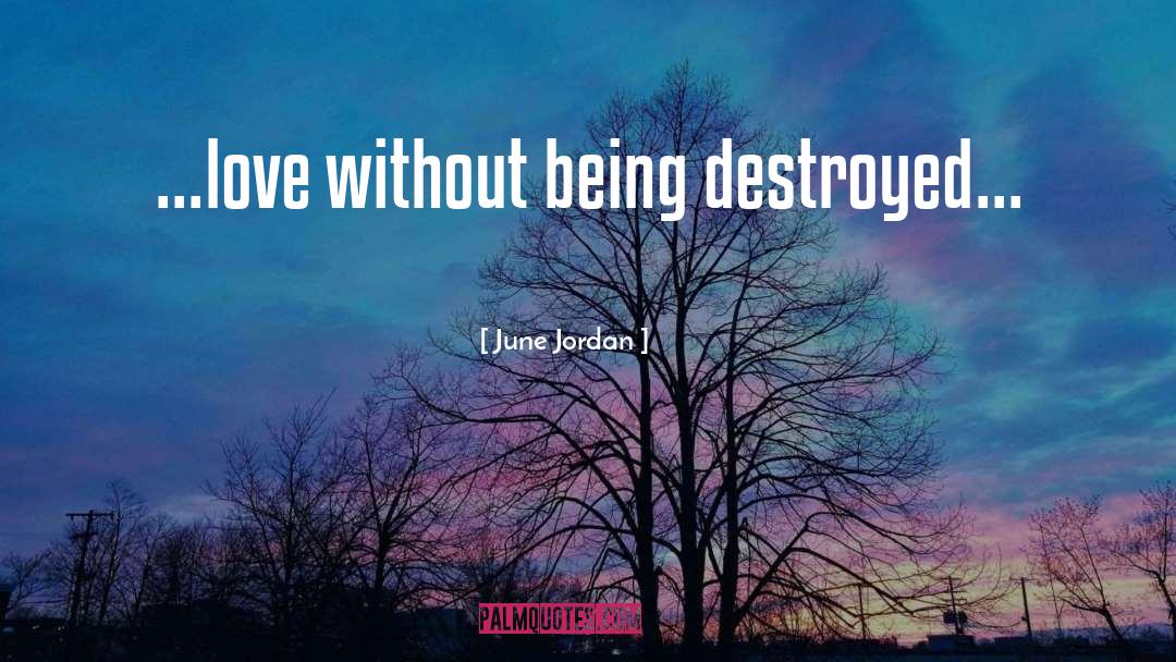 June Jordan Quotes: ...love without being destroyed...