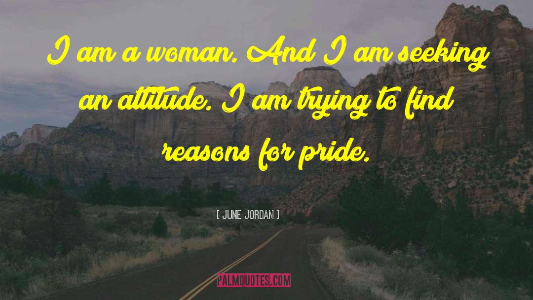 June Jordan Quotes: I am a woman. And