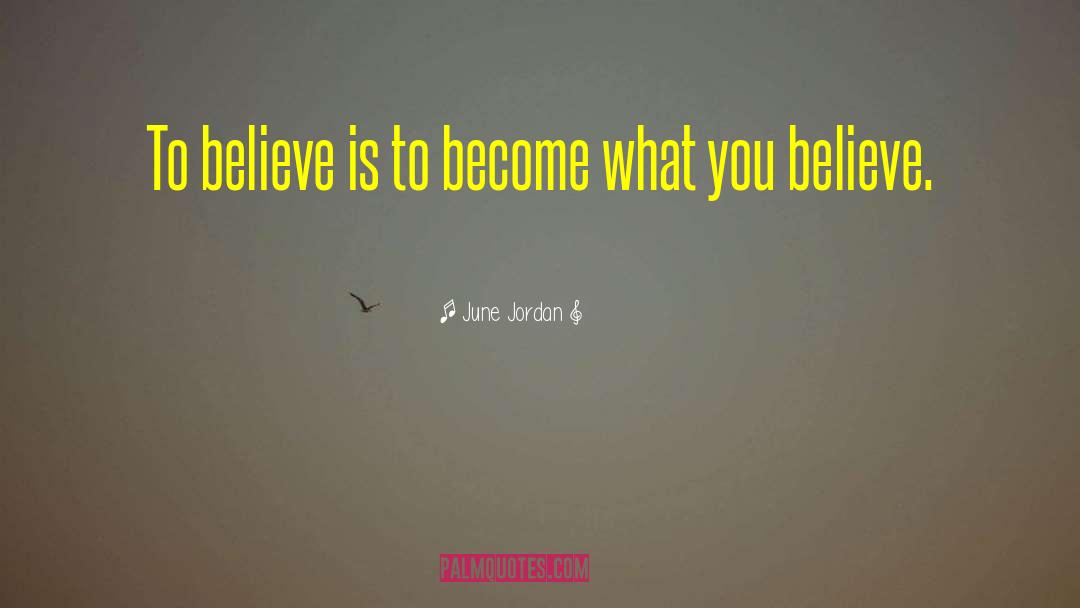 June Jordan Quotes: To believe is to become