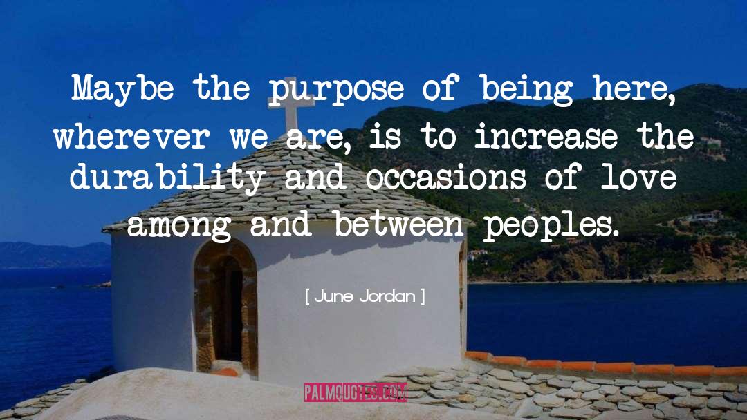 June Jordan Quotes: Maybe the purpose of being