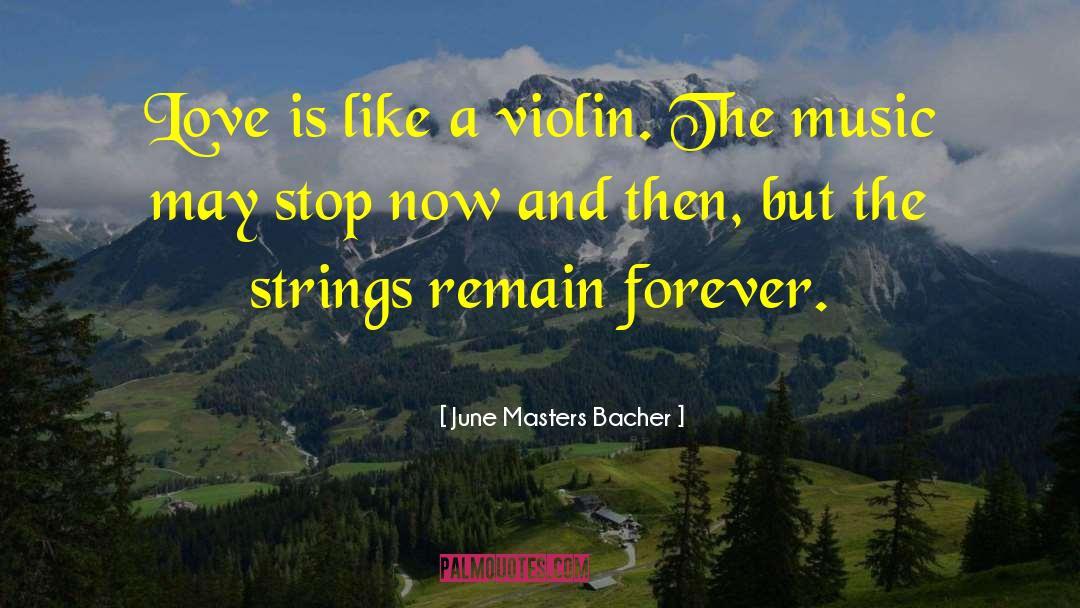 June Masters Bacher Quotes: Love is like a violin.