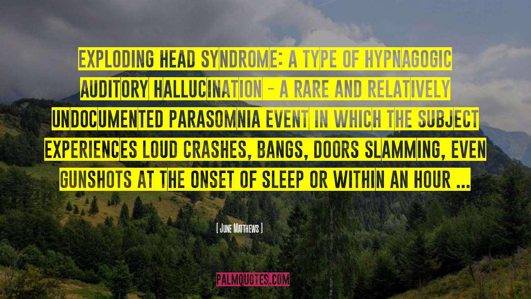 June Matthews Quotes: Exploding Head Syndrome: A type