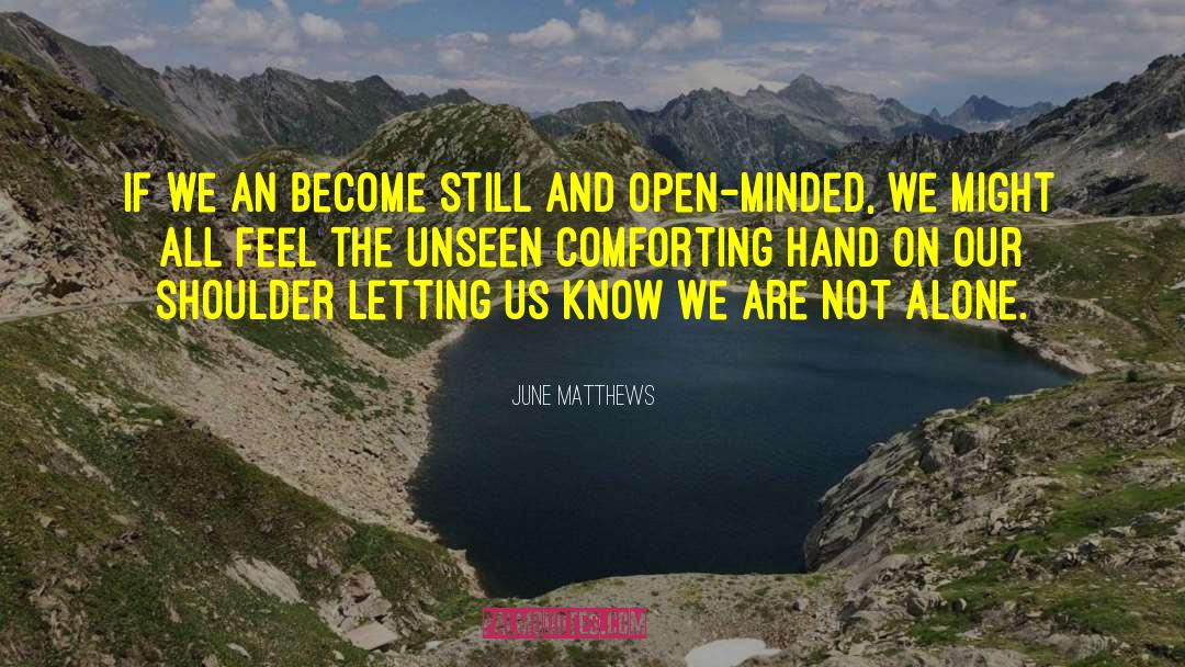 June Matthews Quotes: If we an become still