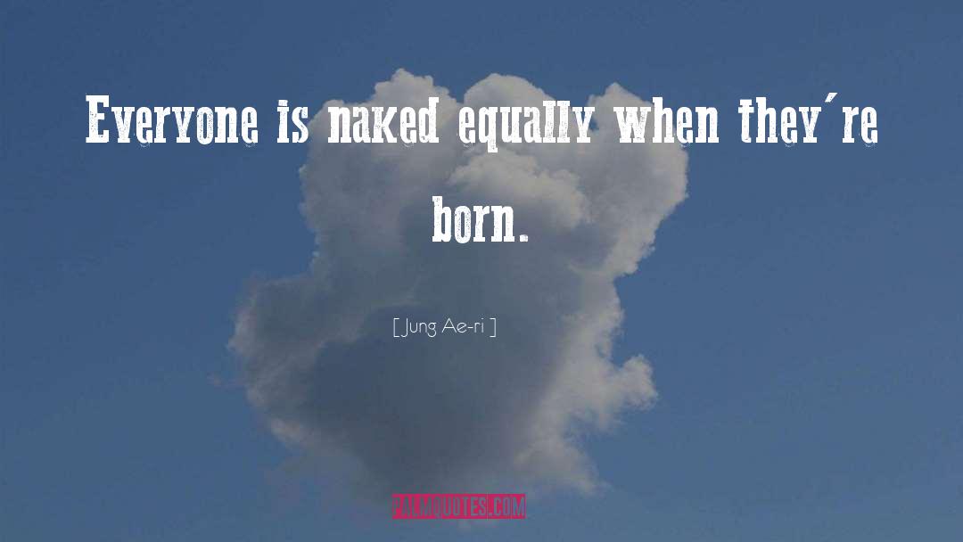 Jung Ae-ri Quotes: Everyone is naked equally when