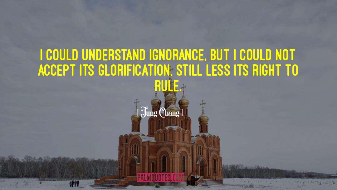 Jung Chang Quotes: I could understand ignorance, but