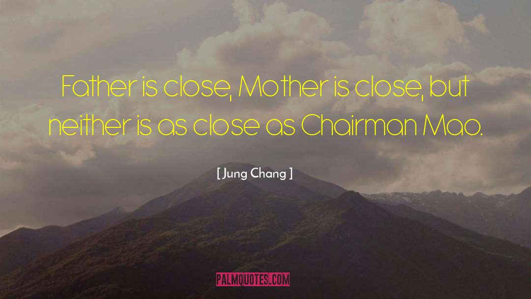 Jung Chang Quotes: Father is close, Mother is