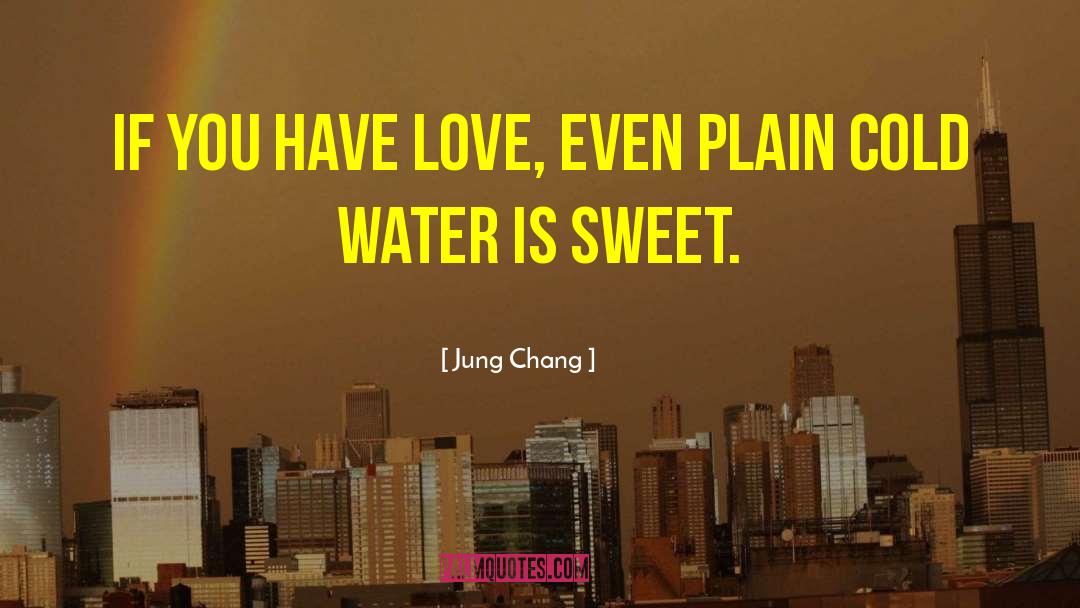 Jung Chang Quotes: If you have love, even