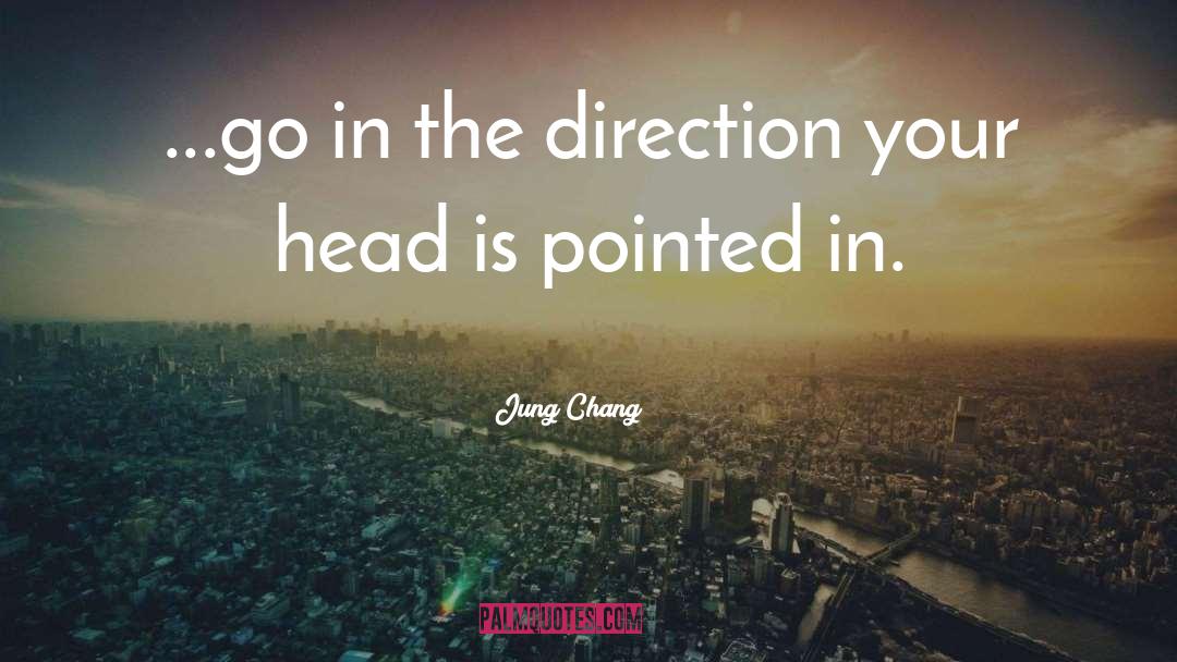 Jung Chang Quotes: ...go in the direction your