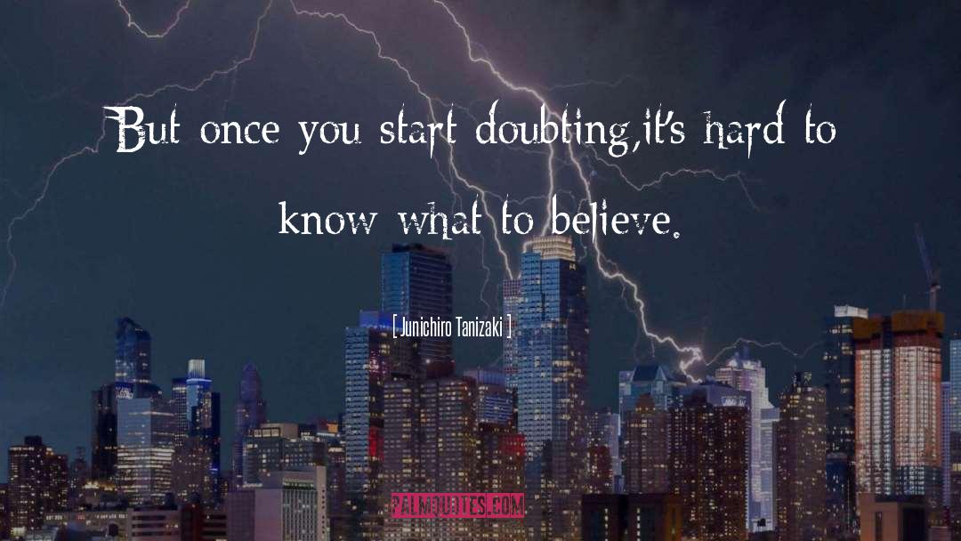 Junichiro Tanizaki Quotes: But once you start doubting,it's