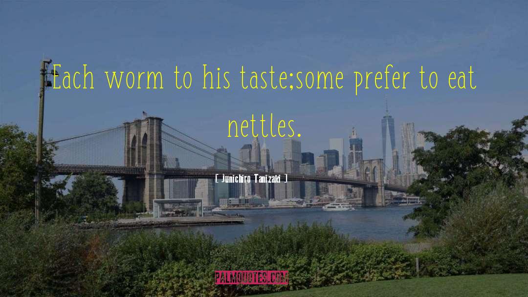 Junichiro Tanizaki Quotes: Each worm to his taste;<br>some