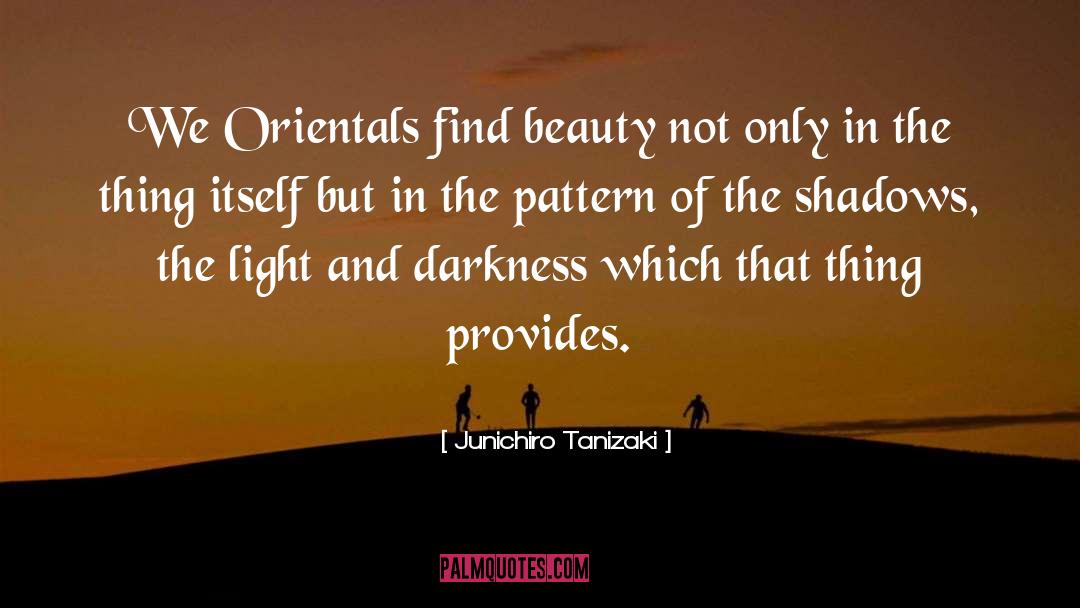 Junichiro Tanizaki Quotes: We Orientals find beauty not