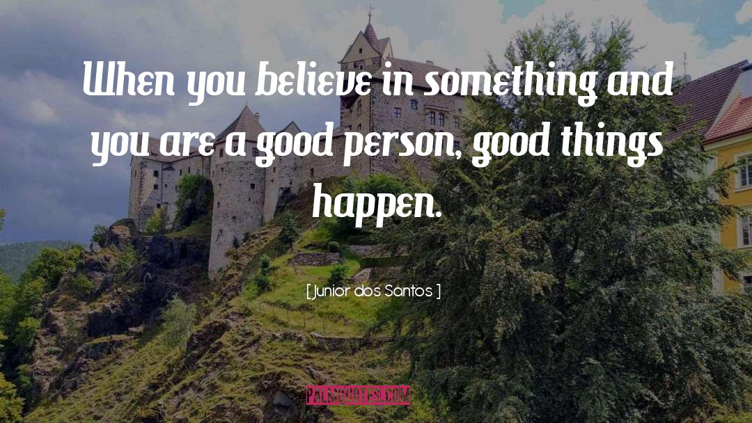 Junior Dos Santos Quotes: When you believe in something