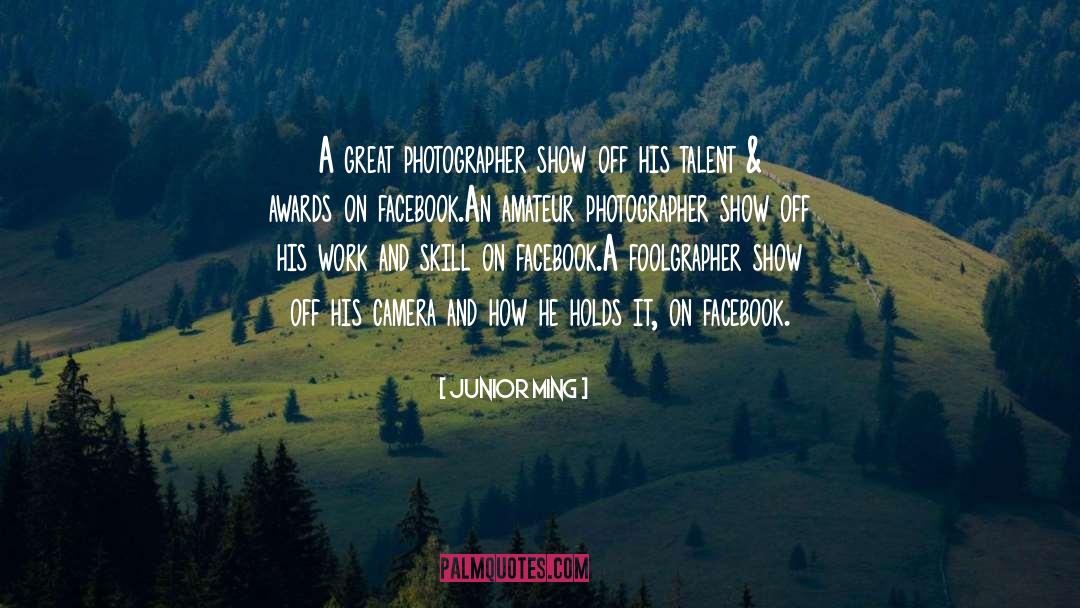 Junior Ming Quotes: A great photographer show off