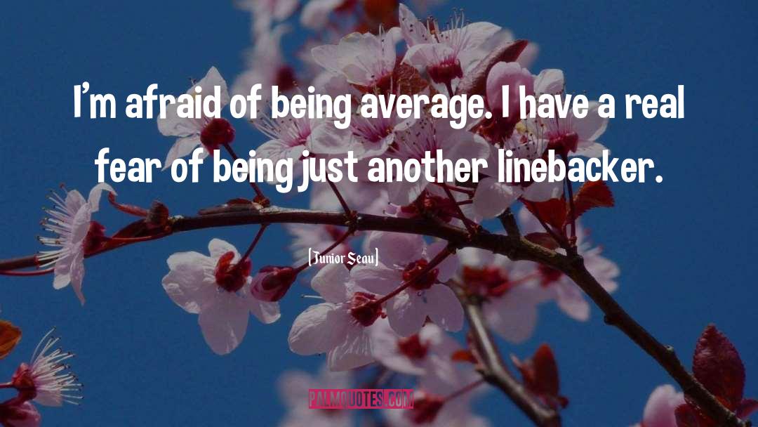 Junior Seau Quotes: I'm afraid of being average.