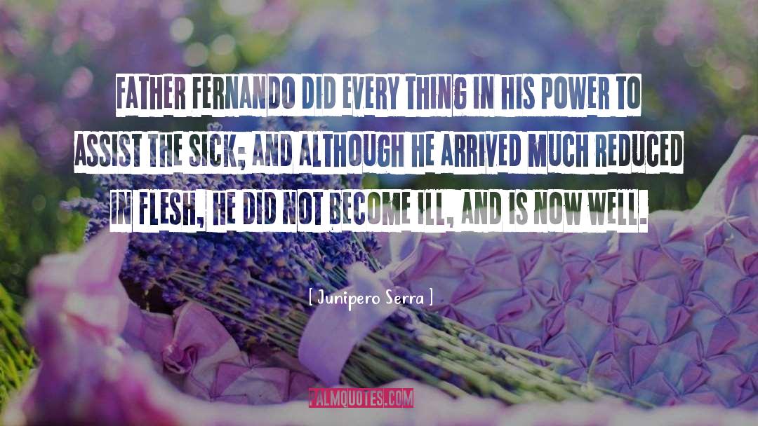 Junipero Serra Quotes: Father Fernando did every thing